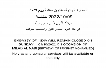 EMBASSY OF INDIA WILL REMAIN CLOSED ON SUNDAY 09/10/2022 ON OCCASION OF MILAD AL NABI (BIRTHDAY OF PROPHET MOHAMMED). No visa and consular services will be available on that day.